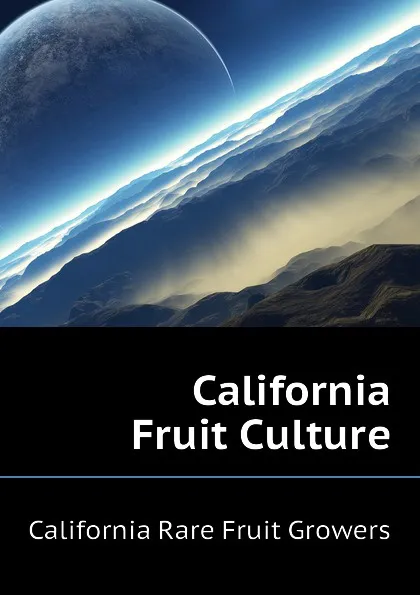 Обложка книги California Fruit Culture, California Rare Fruit Growers