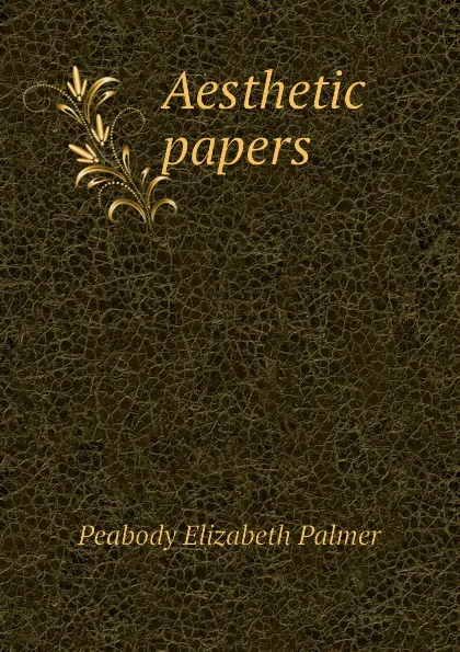 Обложка книги Aesthetic papers, Peabody Elizabeth Palmer