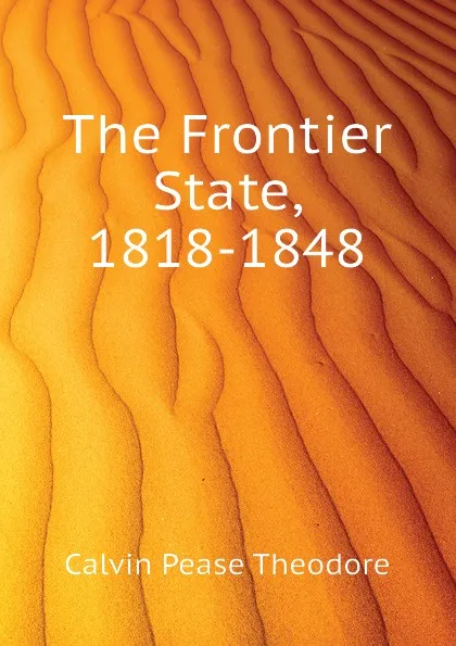 Обложка книги The Frontier State, 1818-1848, Calvin Pease Theodore