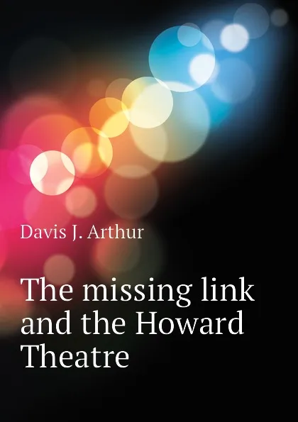 Обложка книги The missing link and the Howard Theatre, Davis J. Arthur