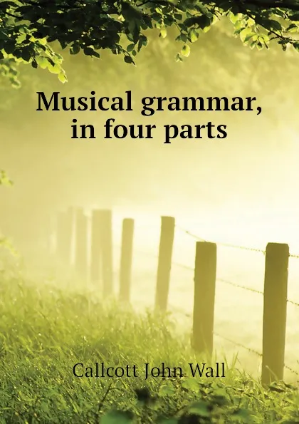 Обложка книги Musical grammar, in four parts, Callcott John Wall