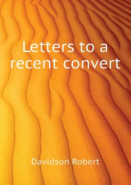 Обложка книги Letters to a recent convert, Davidson Robert