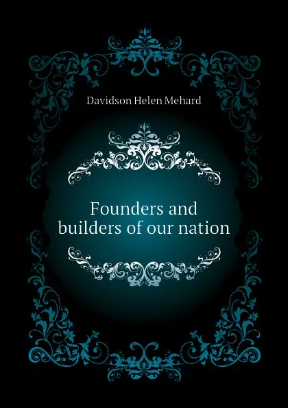 Обложка книги Founders and builders of our nation, Davidson Helen Mehard