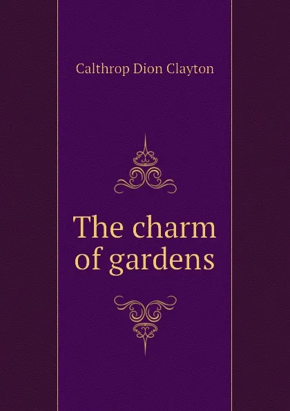 Обложка книги The charm of gardens, Calthrop Dion Clayton