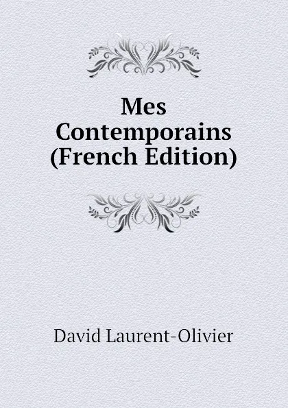 Обложка книги Mes Contemporains (French Edition), David Laurent-Olivier