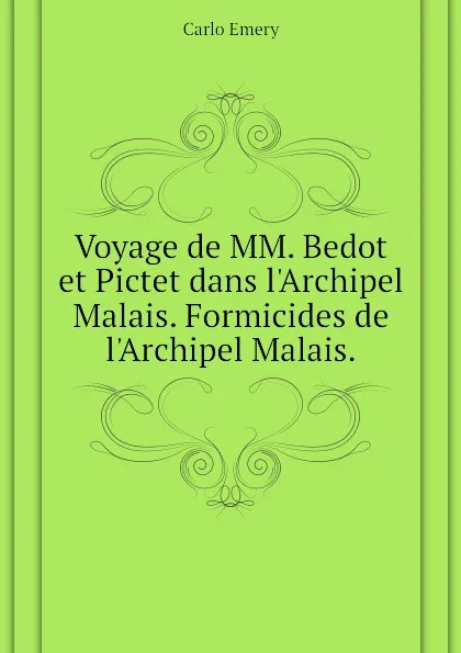 Обложка книги Voyage de MM. Bedot et Pictet dans l.Archipel Malais. Formicides de l.Archipel Malais., Emery C