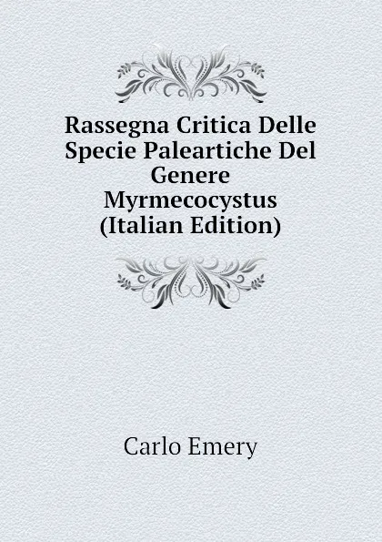 Обложка книги Rassegna Critica Delle Specie Paleartiche Del Genere Myrmecocystus (Italian Edition), Emery C