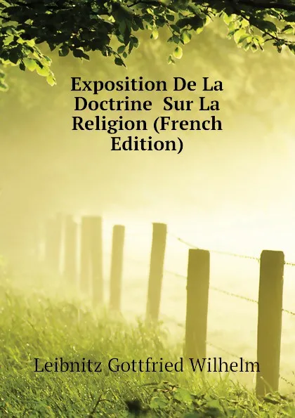 Обложка книги Exposition De La Doctrine  Sur La Religion (French Edition), Leibnitz Gottfried Wilhelm