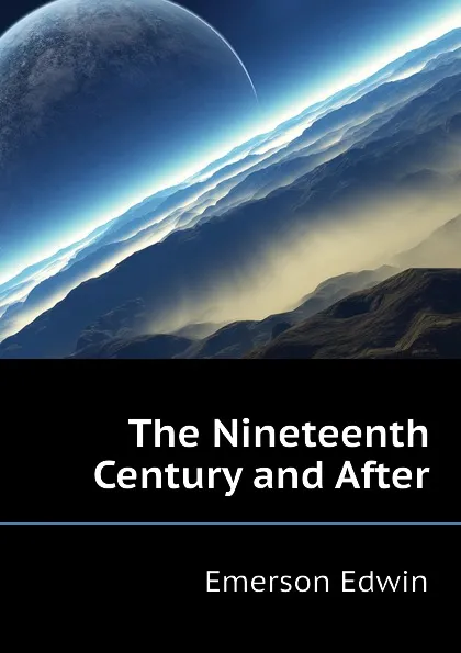 Обложка книги The Nineteenth Century and After, Emerson Edwin