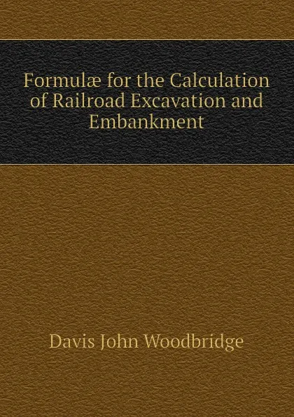 Обложка книги Formulae for the Calculation of Railroad Excavation and Embankment, Davis John Woodbridge