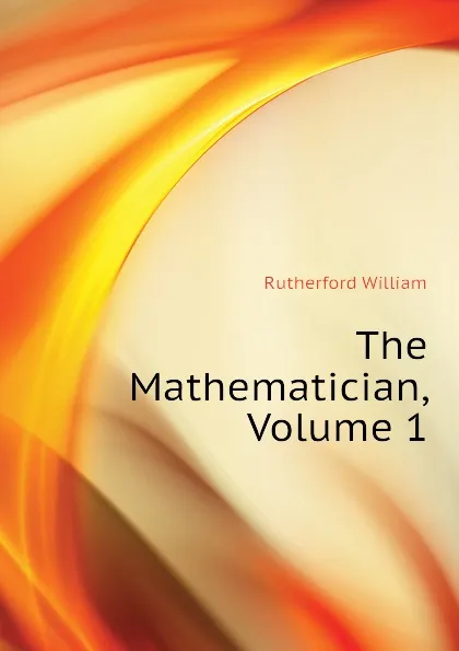 Обложка книги The Mathematician, Volume 1, Rutherford William