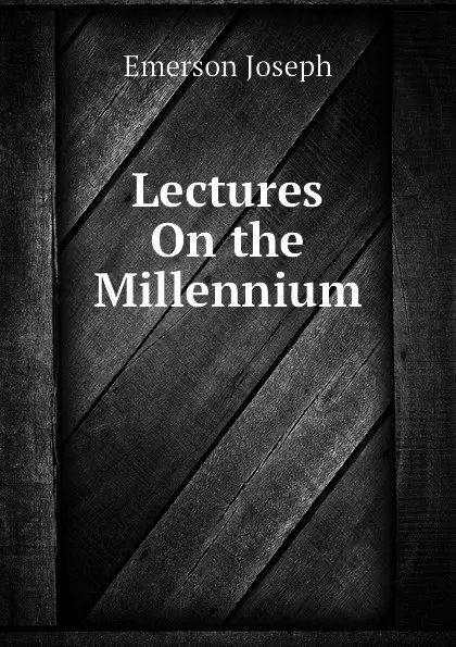 Обложка книги Lectures On the Millennium, Emerson Joseph
