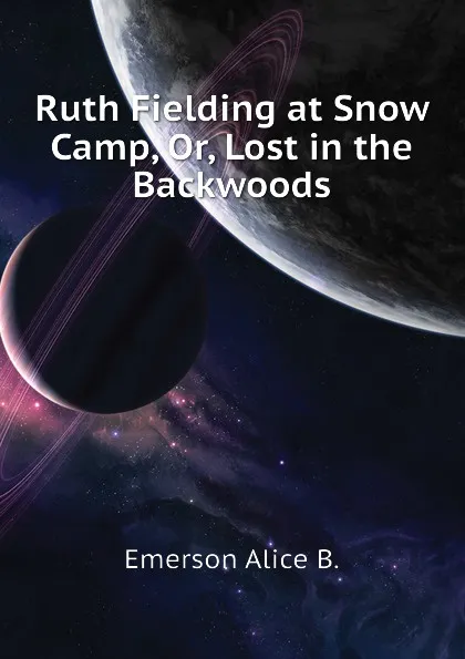 Обложка книги Ruth Fielding at Snow Camp, Or, Lost in the Backwoods, Emerson Alice B.