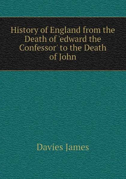 Обложка книги History of England from the Death of .edward the Confessor. to the Death of John, Davies James