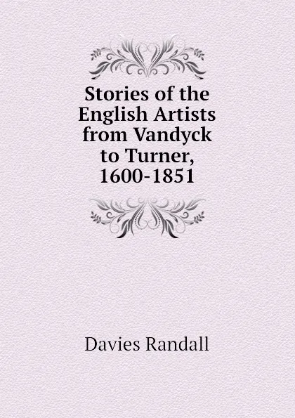 Обложка книги Stories of the English Artists from Vandyck to Turner, 1600-1851, Davies Randall