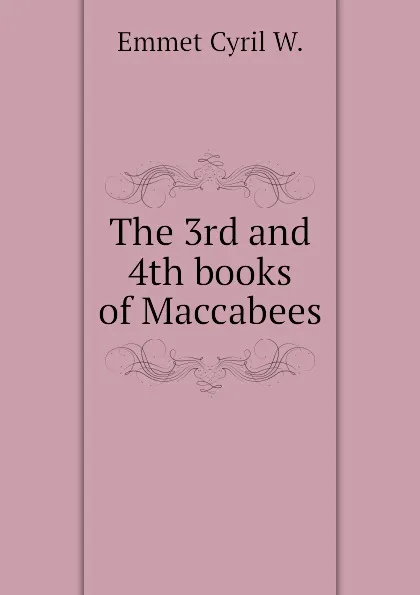 Обложка книги The 3rd and 4th books of Maccabees, Emmet Cyril W.