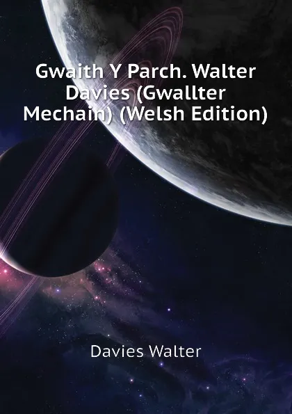 Обложка книги Gwaith Y Parch. Walter Davies (Gwallter Mechain) (Welsh Edition), Davies Walter