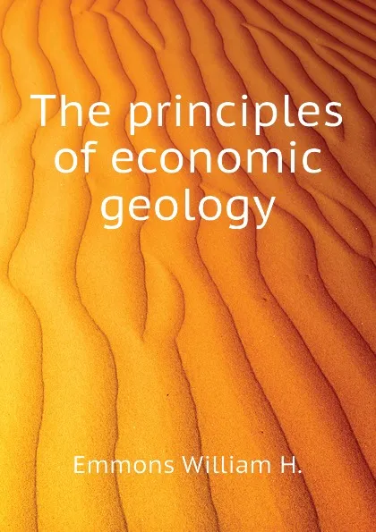 Обложка книги The principles of economic geology, Emmons William H.