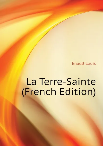 Обложка книги La Terre-Sainte (French Edition), Enault Louis