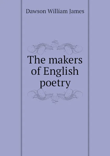 Обложка книги The makers of English poetry, Dawson William James