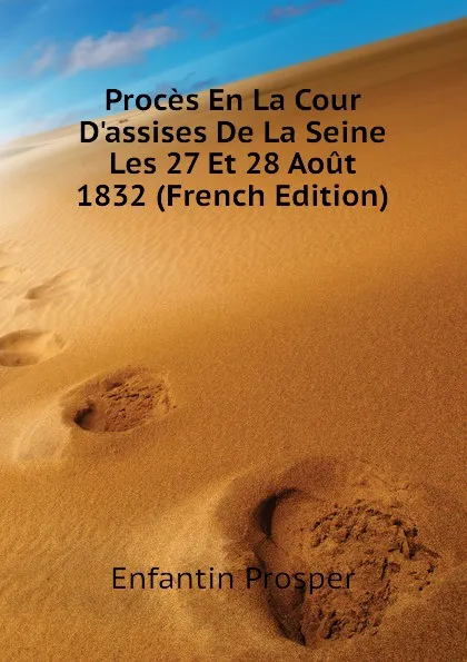 Обложка книги Proces En La Cour D.assises De La Seine Les 27 Et 28 Aout 1832 (French Edition), Enfantin Prosper