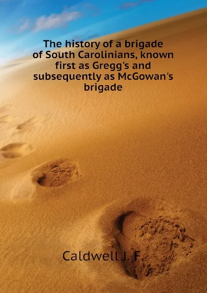 Обложка книги The history of a brigade of South Carolinians, known first as Gregg.s and subsequently as McGowan.s brigade, Caldwell J. F.