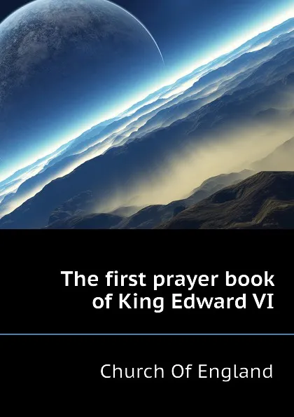 Обложка книги The first prayer book of King Edward VI, Church Of England