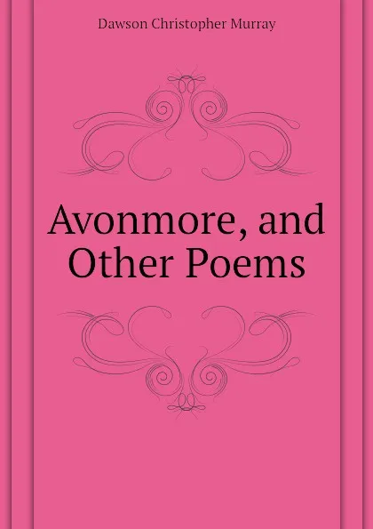 Обложка книги Avonmore, and Other Poems, Dawson Christopher Murray