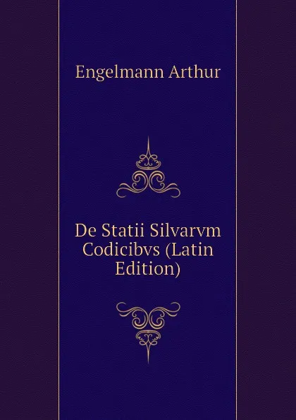 Обложка книги De Statii Silvarvm Codicibvs (Latin Edition), Engelmann Arthur