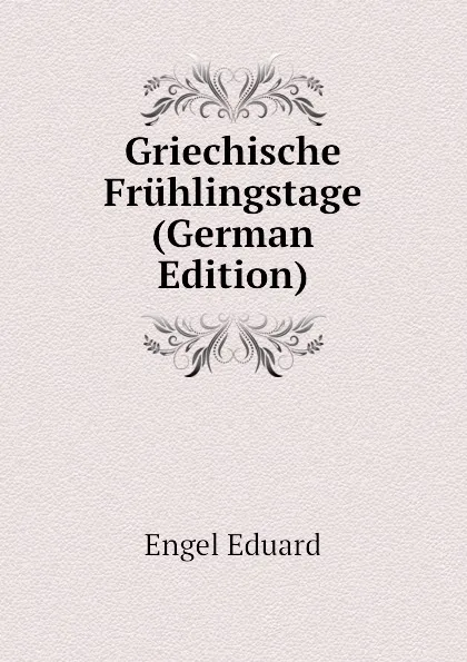 Обложка книги Griechische Fruhlingstage  (German Edition), Engel Eduard