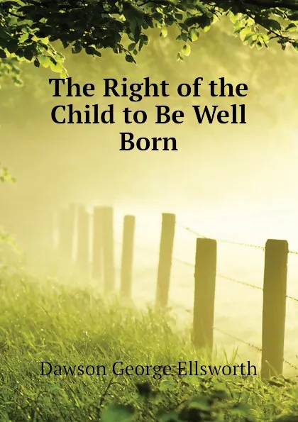 Обложка книги The Right of the Child to Be Well Born, Dawson George Ellsworth