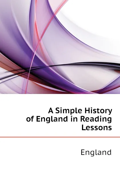 Обложка книги A Simple History of England in Reading Lessons, England