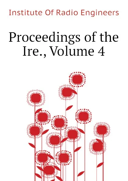 Обложка книги Proceedings of the Ire., Volume 4, Institute Of Radio Engineers