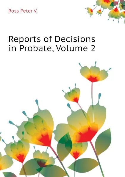 Обложка книги Reports of Decisions in Probate, Volume 2, Ross Peter V.