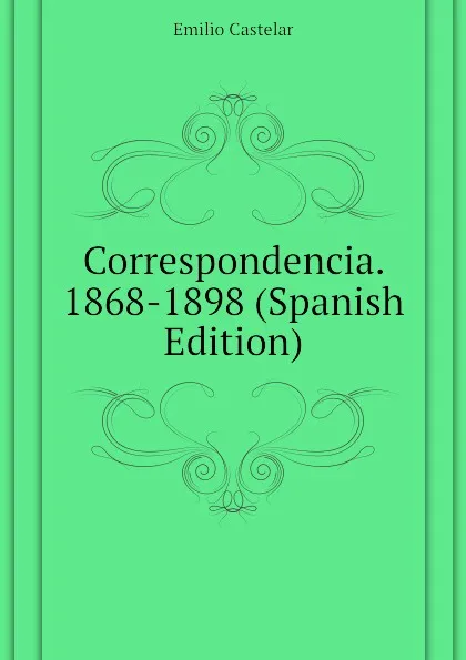 Обложка книги Correspondencia. 1868-1898 (Spanish Edition), Emilio Castelar