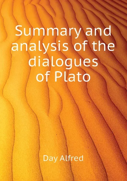 Обложка книги Summary and analysis of the dialogues of Plato, Day Alfred