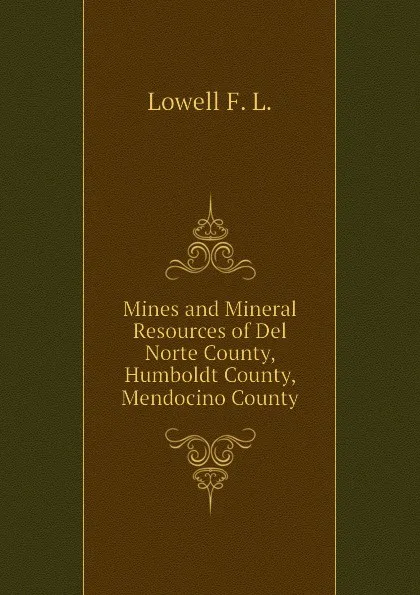 Обложка книги Mines and Mineral Resources of Del Norte County, Humboldt County, Mendocino County, Lowell F. L.