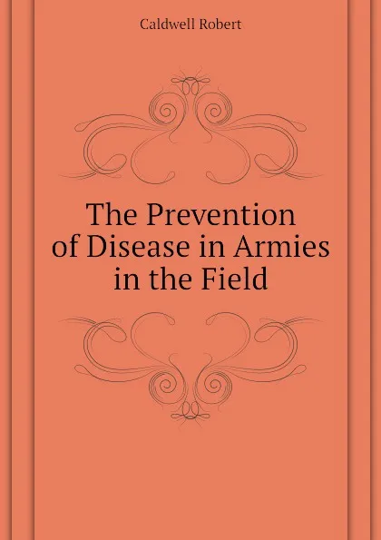 Обложка книги The Prevention of Disease in Armies in the Field, Caldwell Robert