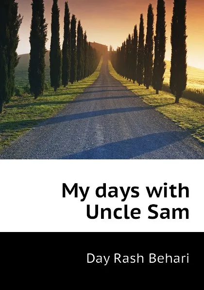 Обложка книги My days with Uncle Sam, Day Rash Behari
