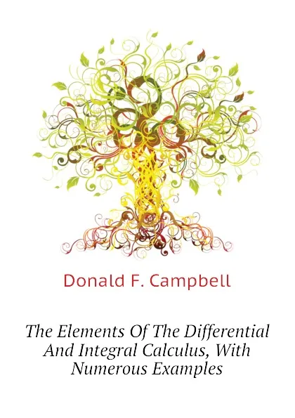 Обложка книги The Elements Of The Differential And Integral Calculus, With Numerous Examples, Donald F. Campbell