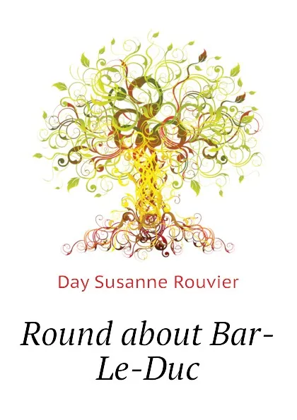 Обложка книги Round about Bar-Le-Duc, Day Susanne Rouvier