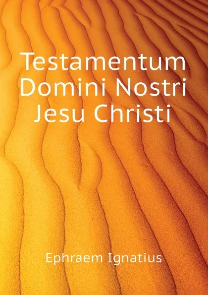 Обложка книги Testamentum Domini Nostri Jesu Christi, Ephraem Ignatius