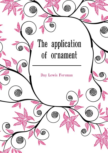 Обложка книги The application of ornament, Day Lewis Foreman