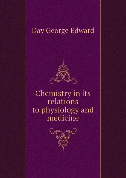 Обложка книги Chemistry in its relations to physiology and medicine, Day George Edward