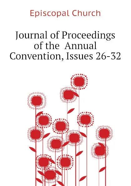 Обложка книги Journal of Proceedings of the  Annual Convention, Issues 26-32, Episcopal Church