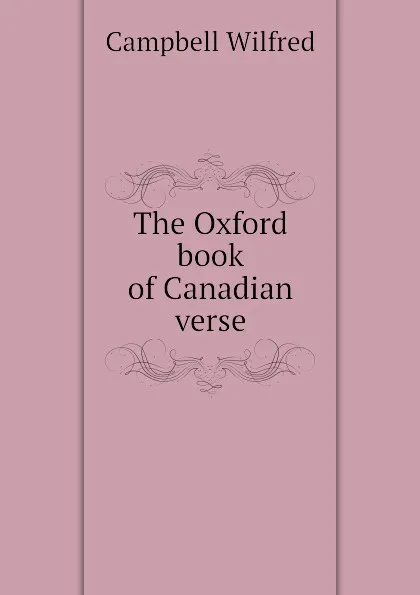 Обложка книги The Oxford book of Canadian verse, Campbell Wilfred