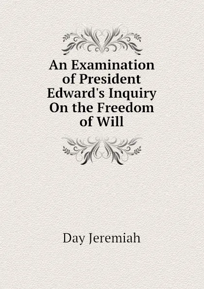 Обложка книги An Examination of President Edward.s Inquiry On the Freedom of Will, Day Jeremiah