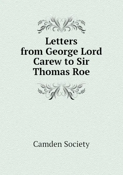 Обложка книги Letters from George Lord Carew to Sir Thomas Roe, Camden Society