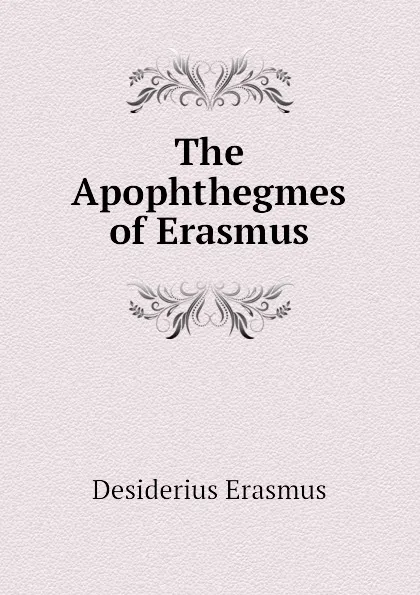 Обложка книги The Apophthegmes of Erasmus, Erasmus Desiderius