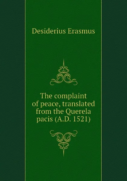 Обложка книги The complaint of peace, translated from the Querela pacis (A.D. 1521), Erasmus Desiderius